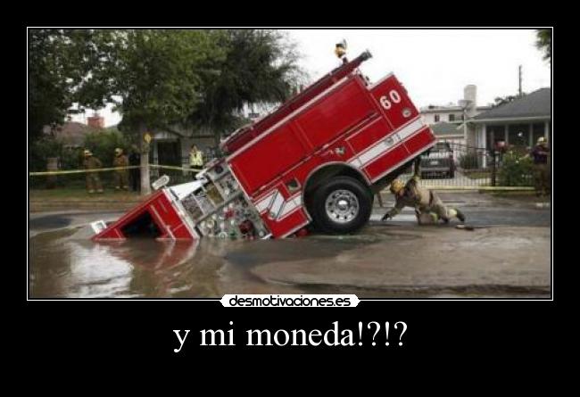 y mi moneda!?!? -