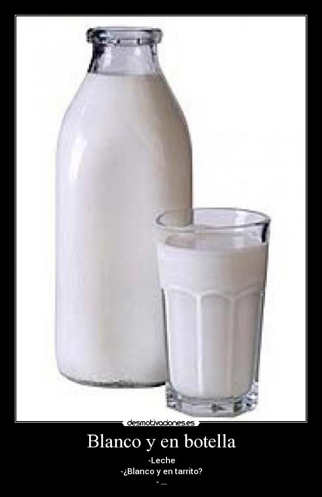 Blanco y en botella - -Leche
-¿Blanco y en tarrito?
- ...