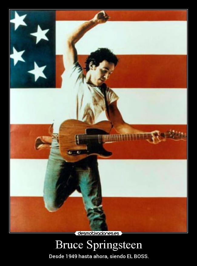 Bruce Springsteen - Desde 1949 hasta ahora, siendo EL BOSS.