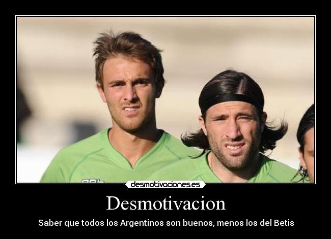 Desmotivacion - Saber que todos los Argentinos son buenos, menos los del Betis