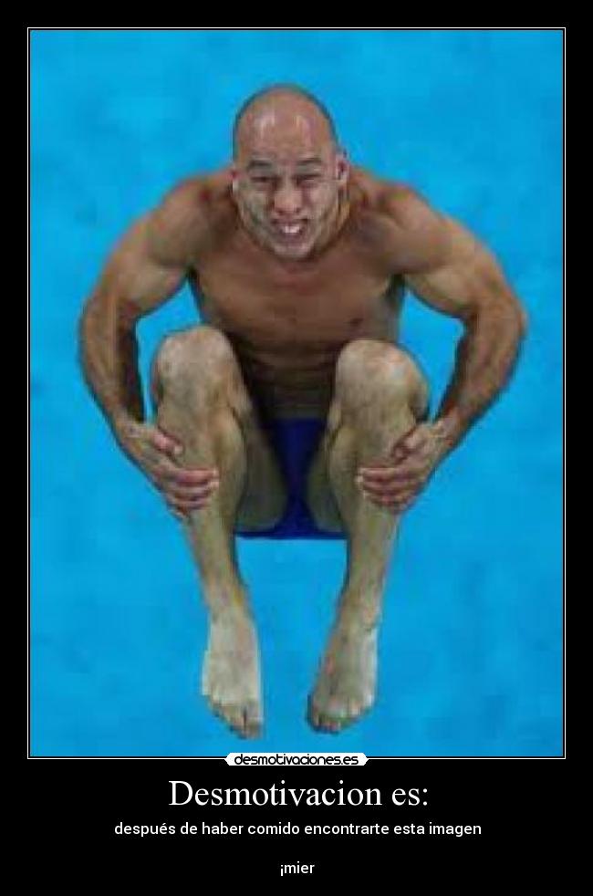 Desmotivacion es: - después de haber comido encontrarte esta imagen

¡mier