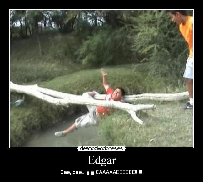 Edgar - Cae, cae... ¡¡¡¡¡¡¡CAAAAAEEEEEE!!!!!!!