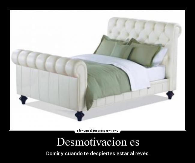 Desmotivacion es - Domir y cuando te despiertes estar al revés.