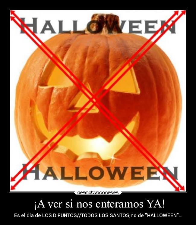 ¡A ver si nos enteramos YA! - Es el dia de LOS DIFUNTOS//TODOS LOS SANTOS,no de HALLOWEEN...