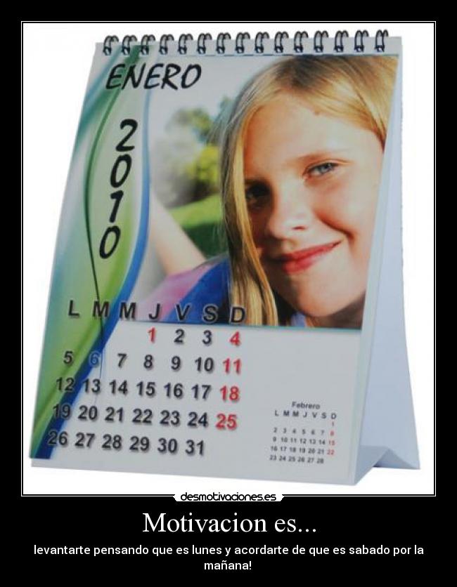 Motivacion es... - levantarte pensando que es lunes y acordarte de que es sabado por la mañana! 