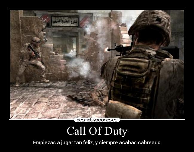 Call Of Duty - Empiezas a jugar tan feliz, y siempre acabas cabreado.