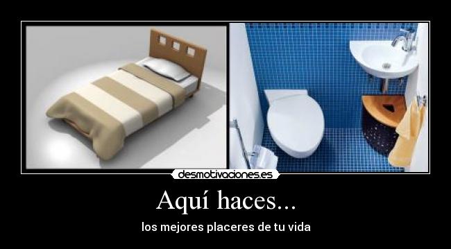 Aquí haces... - los mejores placeres de tu vida