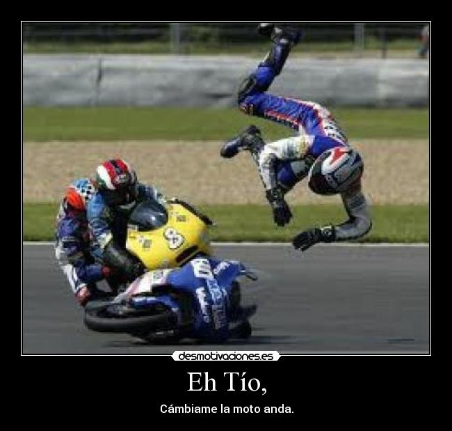 Eh Tío, - Cámbiame la moto anda.