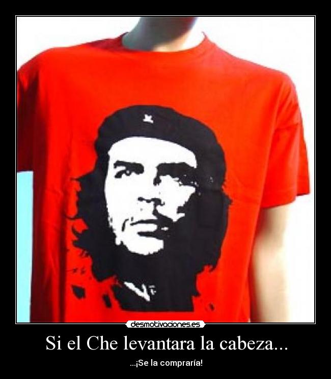 Si el Che levantara la cabeza... - 