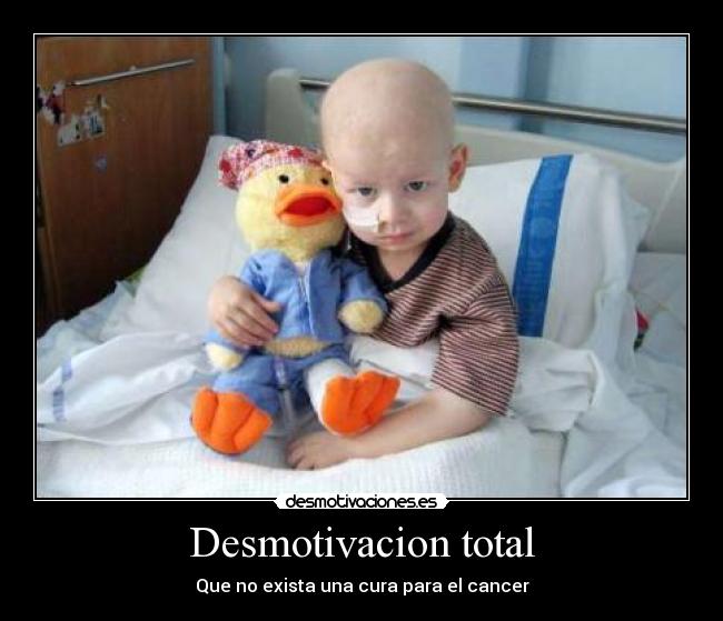 Desmotivacion total - Que no exista una cura para el cancer