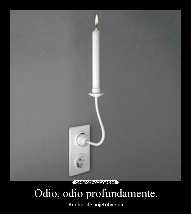 Odio, odio profundamente. - 