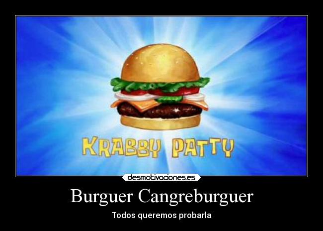 Burguer Cangreburguer - Todos queremos probarla