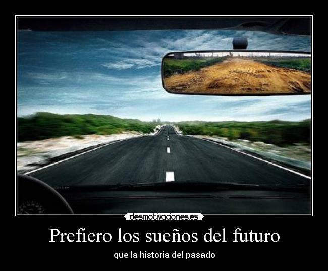 carteles prefiero los suenos del futuro que historia del pasado carretera desmotivaciones