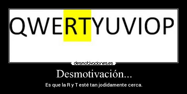 Desmotivación... - Es que la R y T esté tan jodidamente cerca.