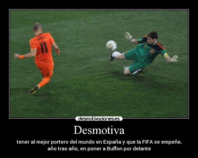 Desmotiva - tener al mejor portero del mundo en España y que la FIFA se empeñe,
año tras año, en poner a Buffon por delante