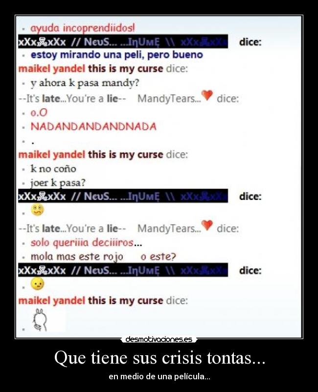 Que tiene sus crisis tontas... - en medio de una película...