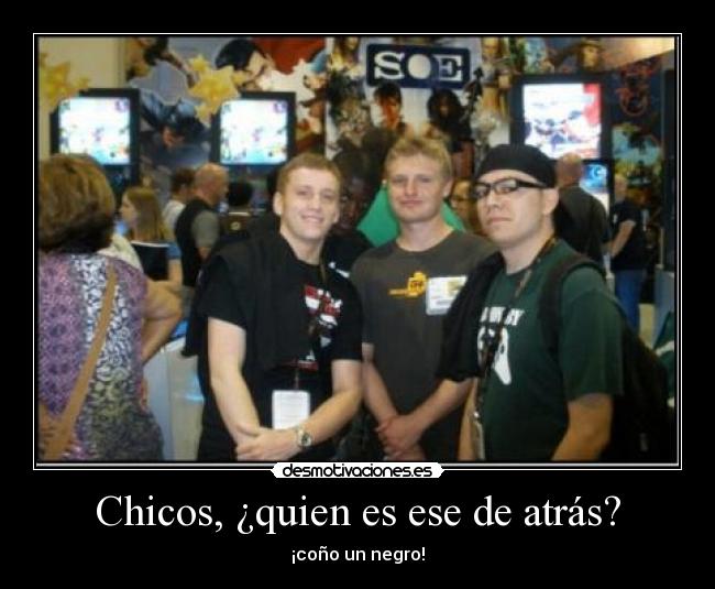 Chicos, ¿quien es ese de atrás? - ¡coño un negro!