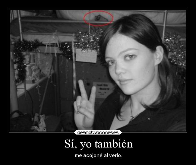 Sí, yo también - me acojoné al verlo.