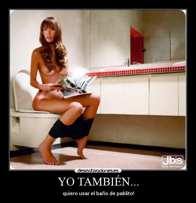 YO TAMBIÉN... - quiero usar el baño de pablito!