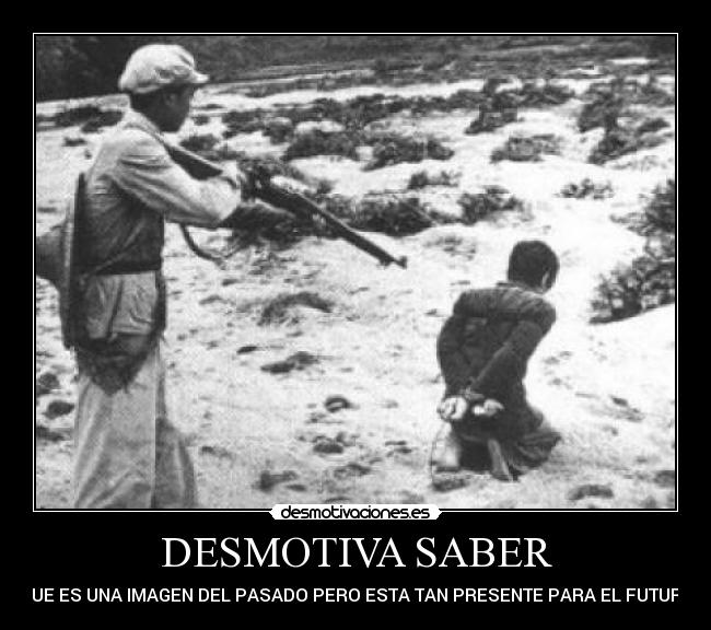 DESMOTIVA SABER - QUE ES UNA IMAGEN DEL PASADO PERO ESTA TAN PRESENTE PARA EL FUTURO