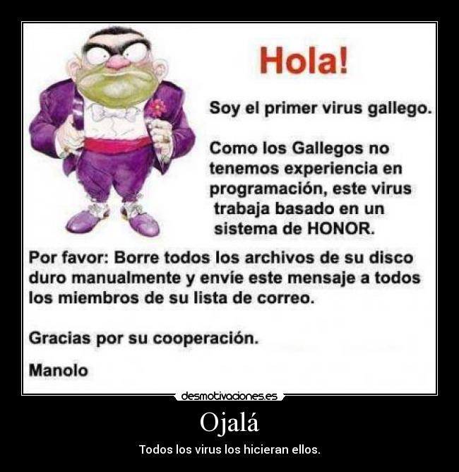 Ojalá - Todos los virus los hicieran ellos.