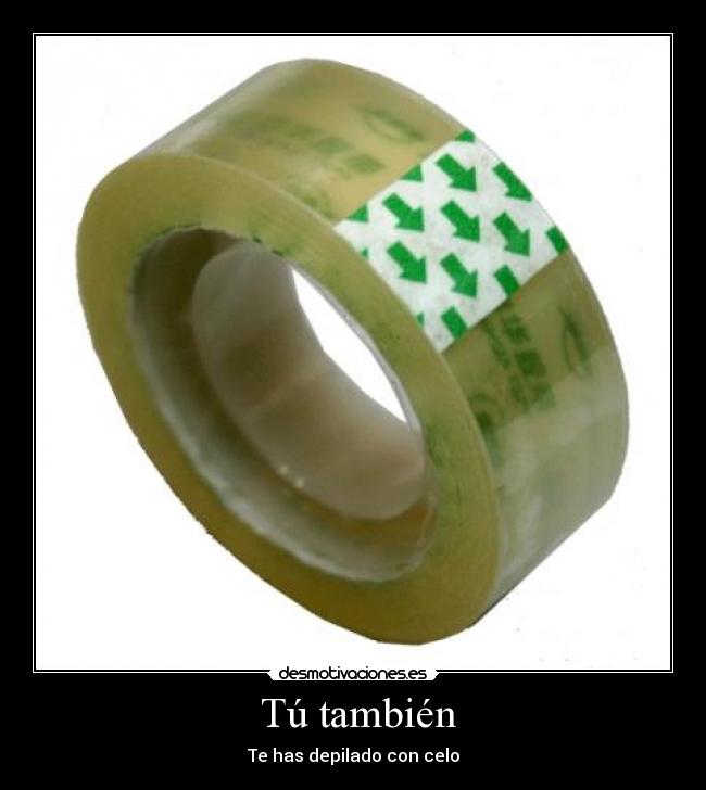 Tú también - Te has depilado con celo