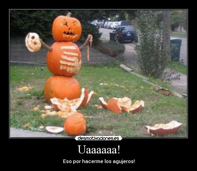 Uaaaaaa! - Eso por hacerme los agujeros!