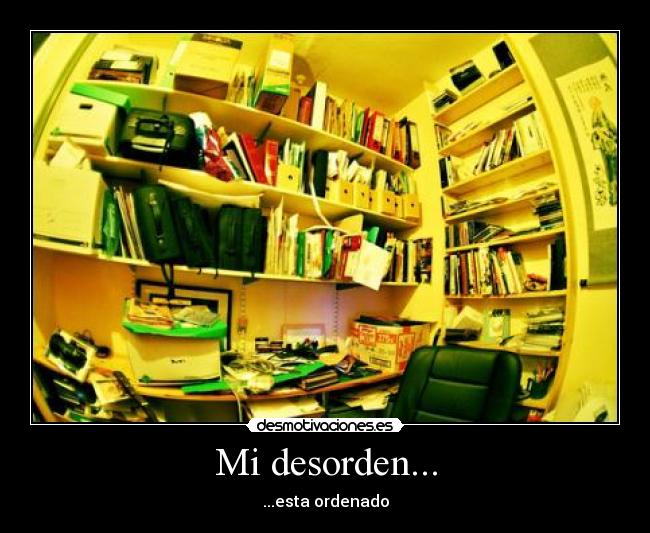 Mi desorden... - ...esta ordenado