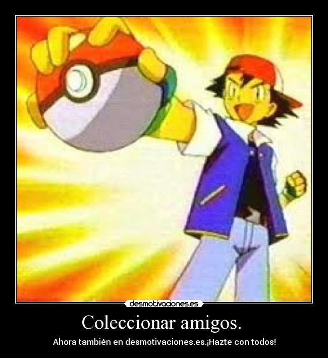 carteles amigos coleccionar amigos desmotivaciones pokemon ash desmotivaciones