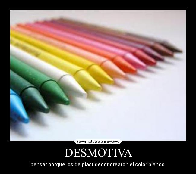 DESMOTIVA - pensar porque los de plastidecor crearon el color blanco