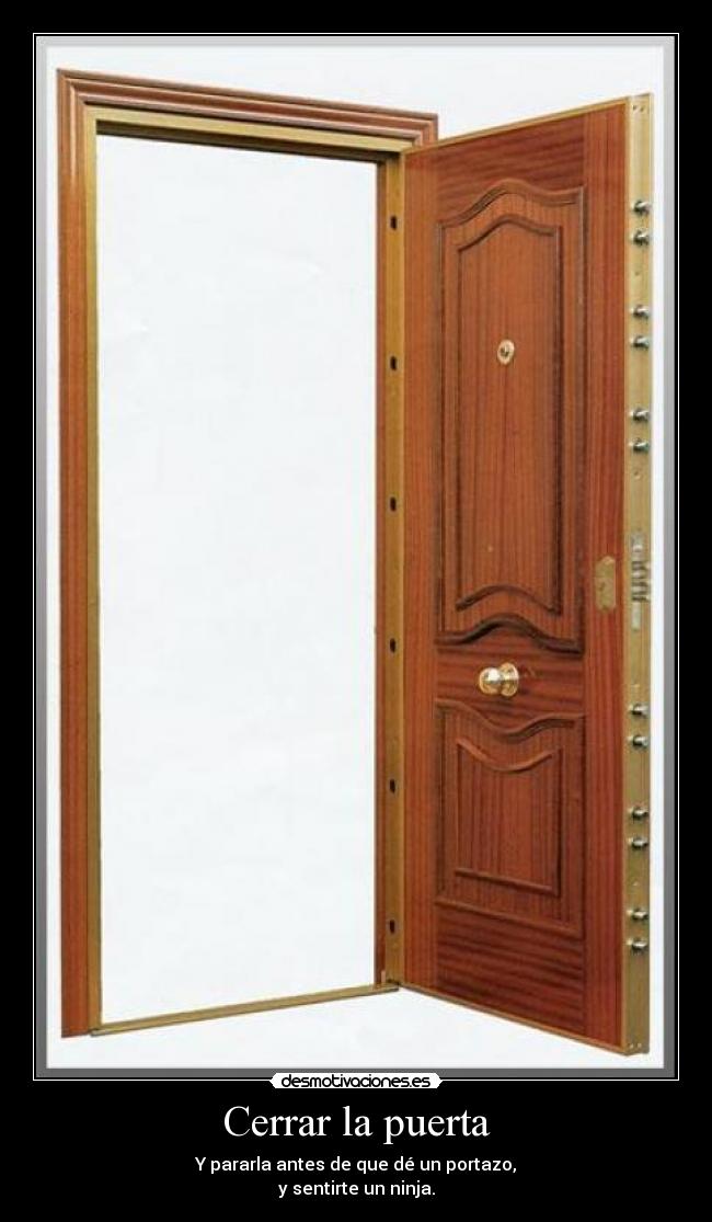 Cerrar la puerta - Y pararla antes de que dé un portazo,
y sentirte un ninja.