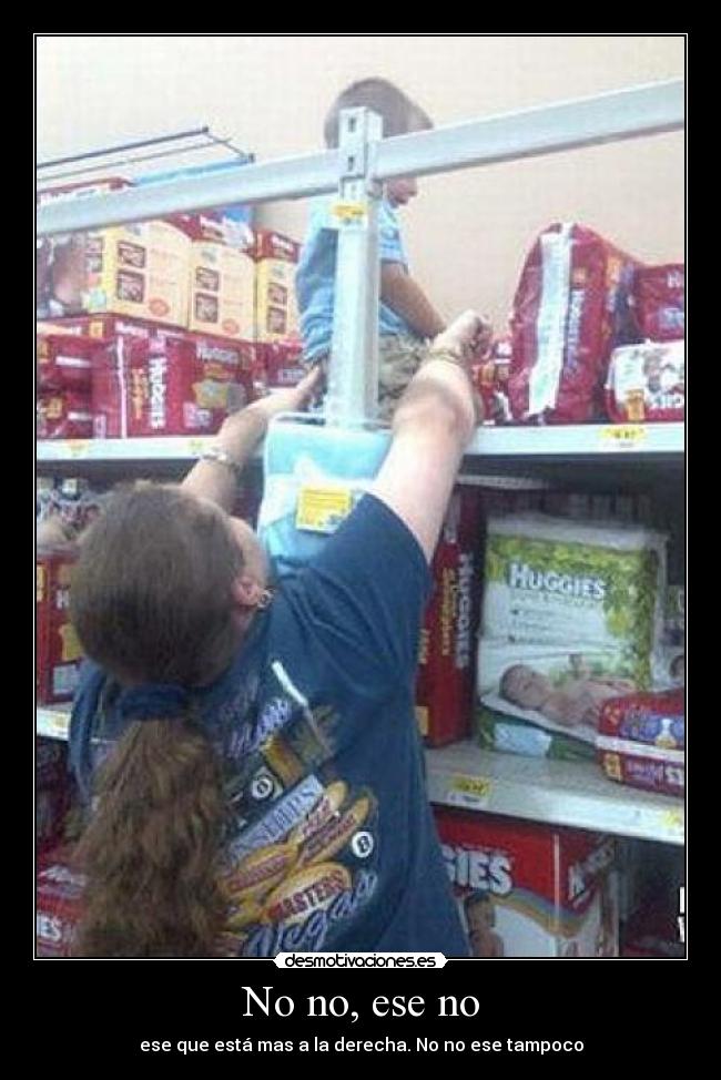 No no, ese no - ese que está mas a la derecha. No no ese tampoco