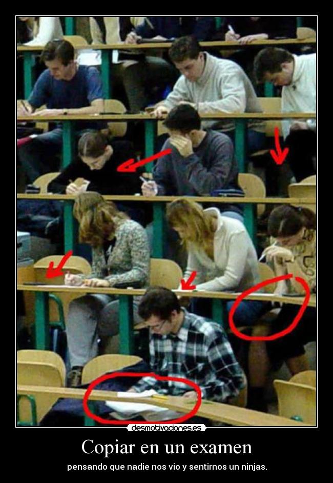 Copiar en un examen - pensando que nadie nos vio y sentirnos un ninjas.