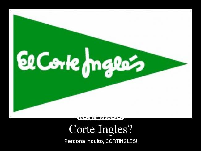 Corte Ingles? - Perdona inculto, CORTINGLES!