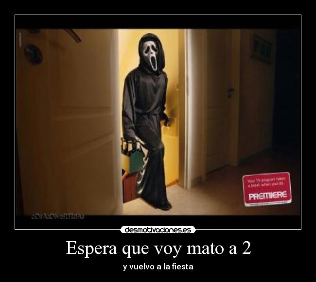 Espera que voy mato a 2 -
