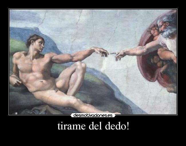 tirame del dedo! -