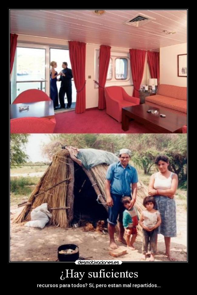 ¿Hay suficientes - recursos para todos? Sí, pero estan mal repartidos...
