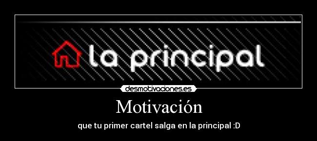 Motivación - que tu primer cartel salga en la principal :D