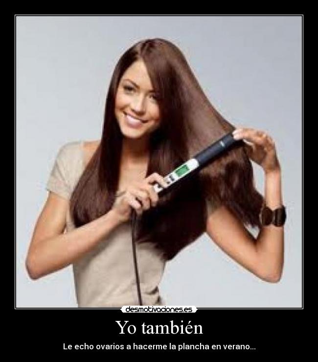 Yo también - Le echo ovarios a hacerme la plancha en verano...