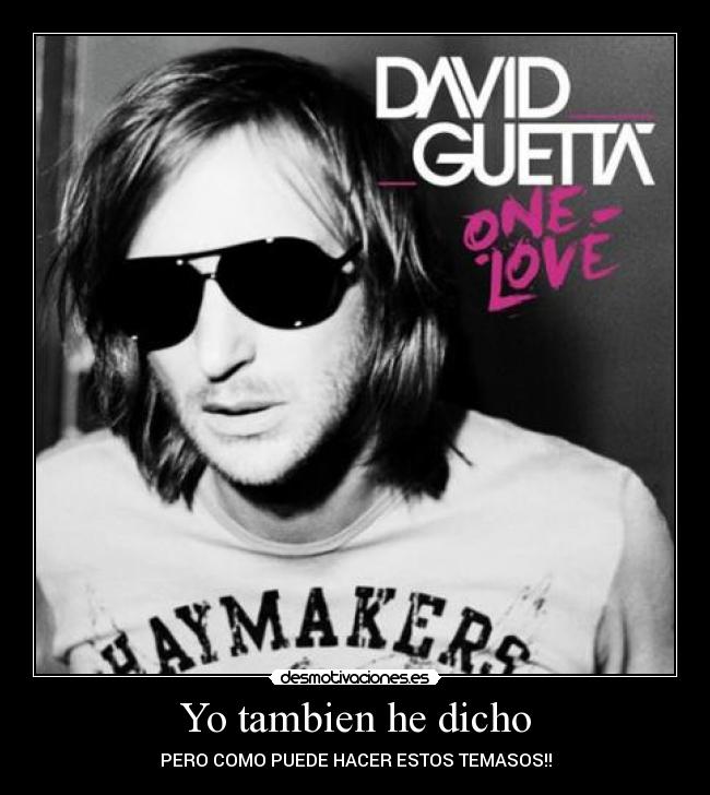 Yo tambien he dicho - PERO COMO PUEDE HACER ESTOS TEMASOS!!