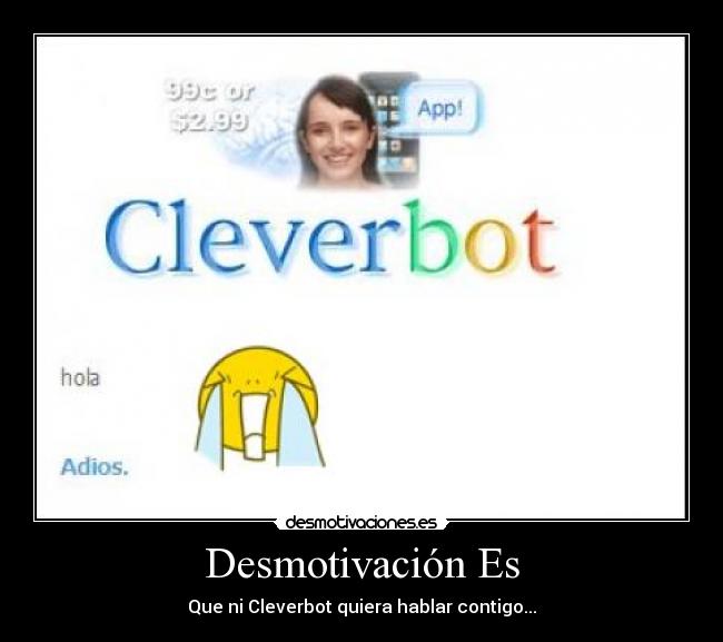 Desmotivación Es - Que ni Cleverbot quiera hablar contigo...
