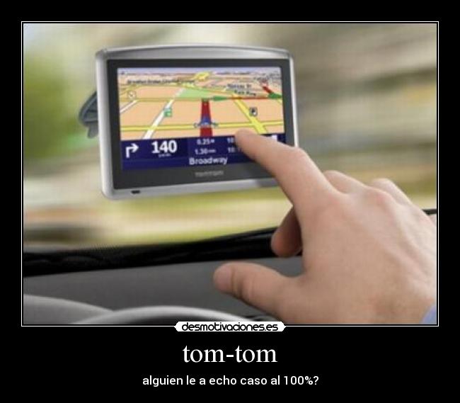 tom-tom - alguien le a echo caso al 100%?
