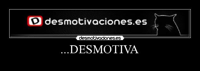 ...DESMOTIVA  - 
