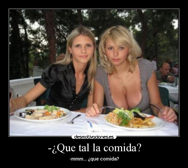 -¿Que tal la comida? -