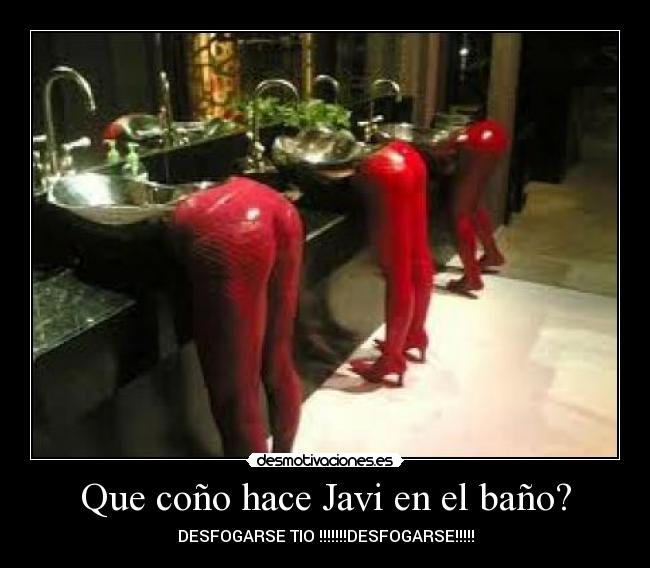 Que coño hace Javi en el baño? -