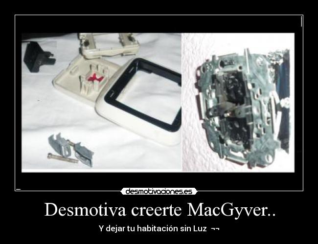 Desmotiva creerte MacGyver.. - Y dejar tu habitación sin Luz ¬¬