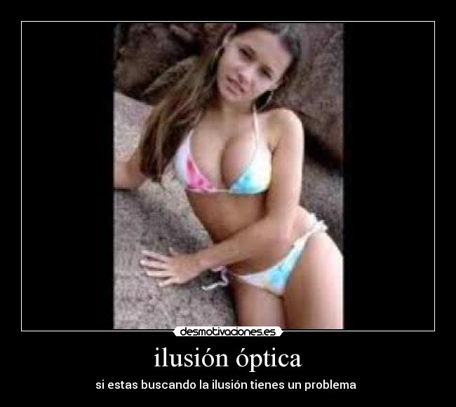 ilusión óptica - si estas buscando la ilusión tienes un problema  