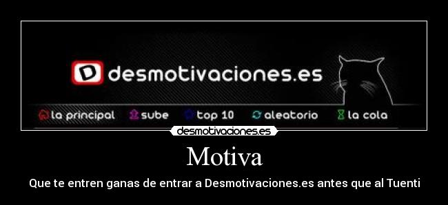 Motiva - Que te entren ganas de entrar a Desmotivaciones.es antes que al Tuenti