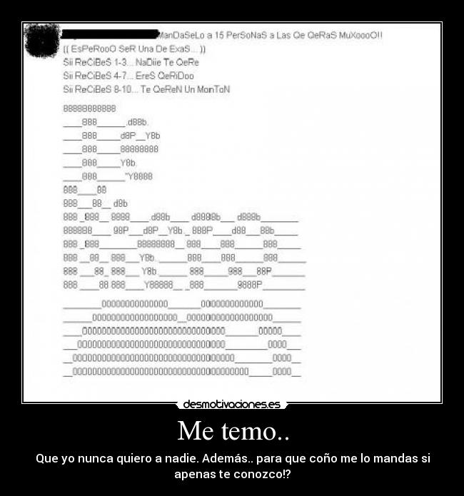 Me temo.. - Que yo nunca quiero a nadie. Además.. para que coño me lo mandas si
apenas te conozco!?