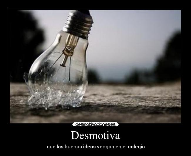 Desmotiva - que las buenas ideas vengan en el colegio